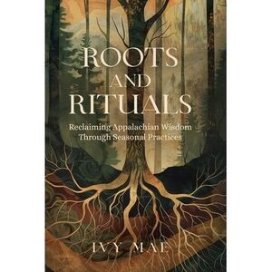 Roots and Rituals: Reclaiming Appalachian Wisdom Through Seasonal Practices Witc